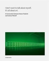 I don‘t want to talk about myself It‘s all about art A tribute to Heiner Friedrich - Heiner Friedrich