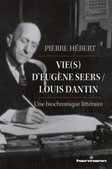 Vie(s) d'Eugène Seers-Louis Dantin : une biochronique littéraire - Pierre Hébert