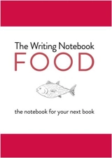 The Writing Notebook : Food : The Notebook for Your Next Book - Shaun Levin