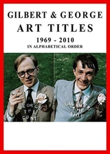 Gilbert & George. Art Titles 1967- 2010 in Alphabetical Order - George Gilbert