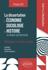 La dissertation d'économie, sociologie et histoire du monde contemporain : méthodes et sujets corrigés : prépas ECG - Léo Bedenc