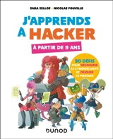 J'apprends à hacker : 30 défis pour découvrir la cybersécurité et déjouer le piratage : à partir de 9 ans - Sara Sellos