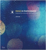 Focus in Photography Understand the Fundamentals : Take Beautiful Photos - John Neel