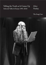 Telling the Truth As It Comes Up : Selected Talks & Essays 1991-2018 - Alice Notley