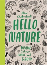Hello Nature : Draw, Collect, Make and Grow - Nina Chakrabarti