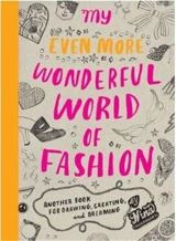 My Even More Wonderful World of Fashion : Another Book for Drawing, Creating and Dreaming - Nina Chakrabarti