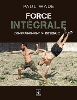 L'entraînement du détenu. Vol. 2. Force intégrale - Paul Wade