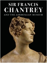 Sir Francis Chantrey and the Ashmolean Museum - Greg Sullivan
