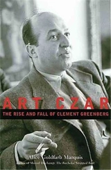 Art Czar The Rise and Fall of Clement Greenberg - Alice Goldfarb Marquis