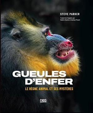 Gueules d'enfer : le règne animal et ses mystères - Steve Parker