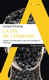 La fin de l'individu : voyage d'un philosophe au pays de l'intelligence artificielle - Gaspard Koenig