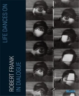 Life Dances On : Robert Frank in Dialogue - Lucy Gallun
