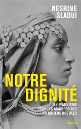 Notre dignité : un féminisme pour les Maghrébines en milieux hostiles - Nesrine Slaoui