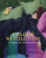 Colour Revolution : Victorian Art, Fashion & Design - Charlotte Ribeyrol