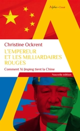 L'empereur et les milliardaires rouges : comment Xi Jinping tient la Chine - Christine Ockrent