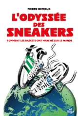 L'odyssée des sneakers : comment les basket ont marché sur le monde - Pierre Demoux