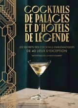 Cocktails de palaces et d'hôtels de légende : les secrets des cocktails emblématiques de 40 lieux d'exception - Baptiste Bochet