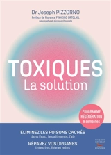 Toxiques : la solution : éliminez les poisons cachés dans l'eau, les aliments, l'air, réparez vos organes, intestins, foie et reins - Joseph E. Pizzorno