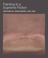 Painting Is a Supreme Fiction : Writings by Jesse Murry, 1980-1993 - Jarrett Earnest