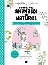 Soignez vos animaux au naturel : 100 maux et leurs solutions phyto recommandées par un médecin et un vétérinaire : toutes les clés pour soigner vos compagnons grâce à la phytothérapie - Patrick Aubé