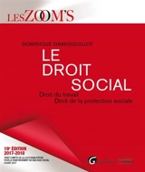 Le droit social : droit du travail, droit de la protection sociale : 2017-2018 - Dominique Grandguillot