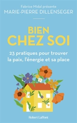 Bien chez soi : 23 pratiques pour trouver la paix, l'énergie et sa place - Marie-Pierre Dillenseger