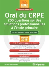 Oral du CRPE : 200 questions sur des situations professionnelles à l'école primaire : concours enseignant, master MEEF, ESPE, session 2018 - Michèle Guilleminot