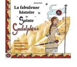 La fabuleuse histoire de sainte Gudulphine : la vie rocambolesque d'une sainte imaginaire - Janester