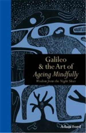 Galileo & the Art of Ageing Mindfully : Wisdom of the Night Skies - Adam Ford