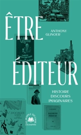 Etre éditeur : histoire, discours, imaginaires - Anthony Glinoer