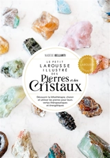 Le petit Larousse illustré des pierres et des cristaux : découvrir la lithothérapie, choisir et utiliser les pierres pour leurs vertus thérapeutiques et énergétiques - Nadège Bellanti