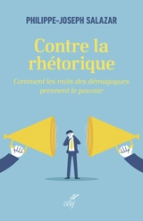 Contre la rhétorique : comment les mots des démagogues prennent le pouvoir - Philippe-Joseph Salazar