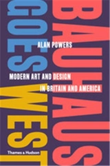 Bauhaus Goes West (Hardback) : Modern Art and Design in Britain and America - Alan Powers