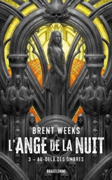 L'ange de la nuit. Vol. 3. Au-delà des ombres - Brent Weeks