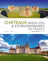 Châteaux insolites & extraordinaires de France - Arnaud Goumand