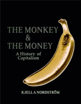 The Monkey and the Money A History of Capitalism - Dr. Kjell A Nordström