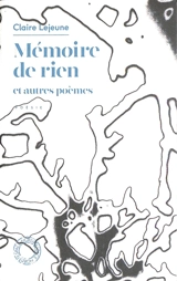 Mémoire de rien : et autres poèmes - Claire Lejeune