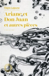 Ariane et Don Juan : et autres pièces : théâtre - Claire Lejeune