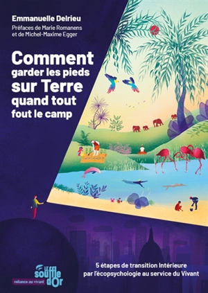 Comment garder les pieds sur Terre quand tout fout le camp : 5 étapes de transition intérieure par l'écopsychologie au service du vivant - Emmanuelle Delrieu
