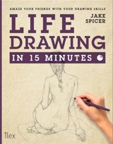 Life Drawing in 15 Minutes : Amaze Your Friends With Your Figure Drawing Skills - Jake Spicer