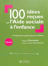 100 idées reçues sur l'aide sociale à l'enfance : comprendre la protection de l'enfance - Jacques Trémintin