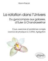 La rotation dans l'Univers, du gyrocompas aux galaxies, d'Euler à Chandrasekhar : cours, exercices et problèmes corrigés : licence de physique L3, Capes, agrégation - Gianni Pascoli
