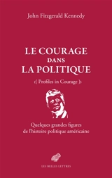 Le courage dans la politique : quelques grandes figures de l'histoire politique américaine. Profiles in courage - John Fitzgerald Kennedy