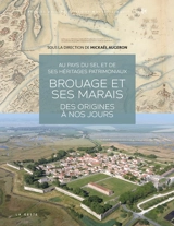 Au pays du sel et de ses héritages patrimoniaux : Brouage et ses marais : des origines à nos jours