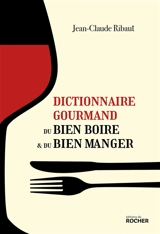 Dictionnaire gourmand du bien boire & du bien manger - Jean-Claude Ribaut