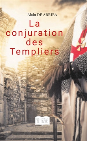 LA CONJURATION DES TEMPLIERS - Alain de Arriba