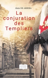 LA CONJURATION DES TEMPLIERS - Alain de Arriba
