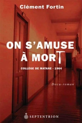On s'amuse à mort : Collège de Matane, 1964 : docu-roman - Clément Fortin