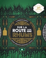 Sur la route des rhums : histoire, fabrication, dégustation, cocktails - Laurence Marot