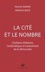 La cité et le nombre : Clisthène d'Athènes, l'arithmétique et l'avènement de la démocratie - Paulin Ismard